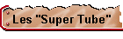 Les "Super Tube"
