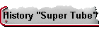 History "Super Tube"